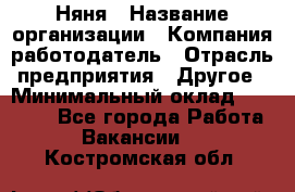 Няня › Название организации ­ Компания-работодатель › Отрасль предприятия ­ Другое › Минимальный оклад ­ 20 000 - Все города Работа » Вакансии   . Костромская обл.